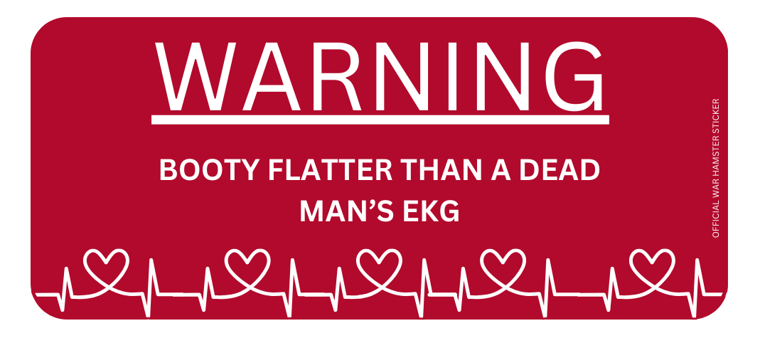 BOOTY FLATTER THAN A DEAD MAN'S EKG! - STICKER