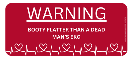 BOOTY FLATTER THAN A DEAD MAN'S EKG! - STICKER